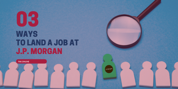3 Ways to Land a Job at JPMorgan